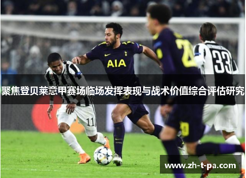 聚焦登贝莱意甲赛场临场发挥表现与战术价值综合评估研究