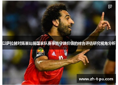 以萨拉赫对阵莱比锡国家队赛事防守端价值的综合评估研究视角分析