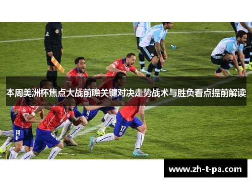 本周美洲杯焦点大战前瞻关键对决走势战术与胜负看点提前解读