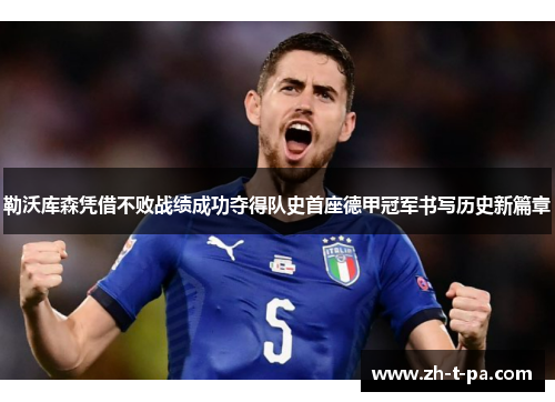 勒沃库森凭借不败战绩成功夺得队史首座德甲冠军书写历史新篇章