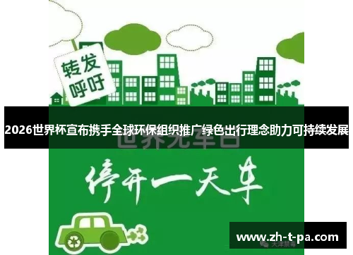 2026世界杯宣布携手全球环保组织推广绿色出行理念助力可持续发展 2026世界杯宣布携手全球环保组织推广绿色出行理念助力可持续发展