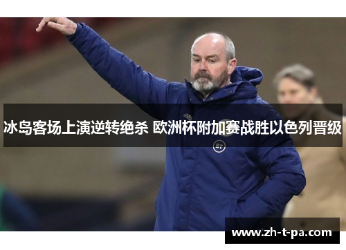 冰岛客场上演逆转绝杀 欧洲杯附加赛战胜以色列晋级