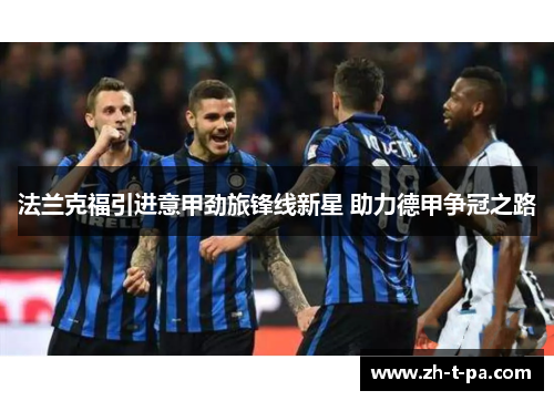法兰克福引进意甲劲旅锋线新星 助力德甲争冠之路