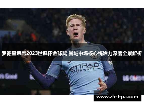 罗德里荣膺2023世俱杯金球奖 曼城中场核心统治力深度全景解析