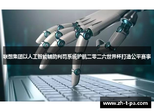 联想集团以人工智能辅助判罚系统护航二零二六世界杯打造公平赛事