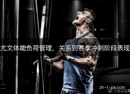尤文体能负荷管理,关系到赛季冲刺阶段表现 尤文体能负荷管理,关系到赛季冲刺阶段表现